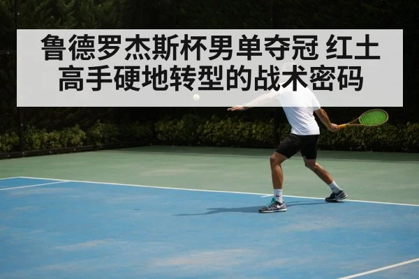 鲁德罗杰斯杯男单夺冠 红土高手硬地转型的战术密码
