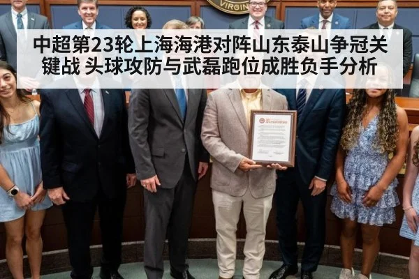 中超第23轮上海海港对阵山东泰山争冠关键战 头球攻防与武磊跑位成胜负手分析