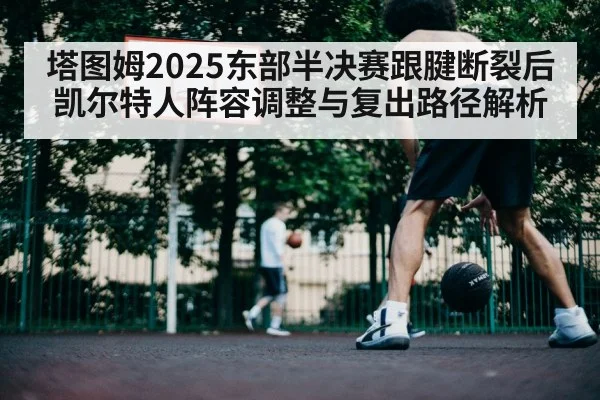 塔图姆2025东部半决赛跟腱断裂后凯尔特人阵容调整与复出路径解析